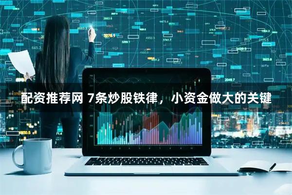 配资推荐网 7条炒股铁律，小资金做大的关键