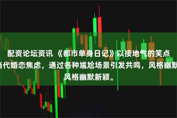 配资论坛资讯 《都市单身日记》以接地气的笑点展现当代婚恋焦虑，通过各种尴尬场景引发共鸣，风格幽默新颖。